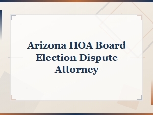 Arizona Hoa Board Election Dispute Legal Help